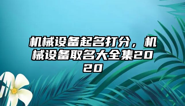 機械設備起名打分，機械設備取名大全集2020