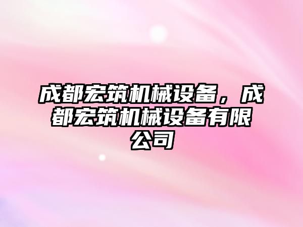 成都宏筑機械設備，成都宏筑機械設備有限公司