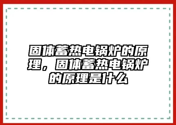 固體蓄熱電鍋爐的原理，固體蓄熱電鍋爐的原理是什么