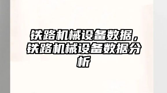 鐵路機械設(shè)備數(shù)據(jù)，鐵路機械設(shè)備數(shù)據(jù)分析