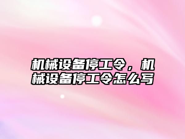 機械設備停工令，機械設備停工令怎么寫