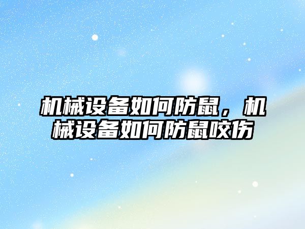 機械設備如何防鼠，機械設備如何防鼠咬傷