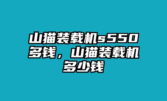 山貓裝載機(jī)s550多錢，山貓裝載機(jī)多少錢