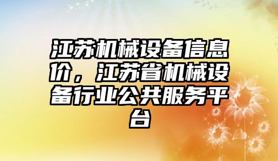 江蘇機械設備信息價，江蘇省機械設備行業(yè)公共服務平臺