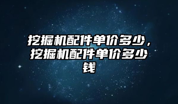 挖掘機配件單價多少，挖掘機配件單價多少錢