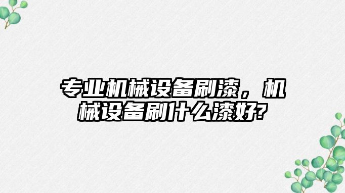 專業(yè)機械設備刷漆，機械設備刷什么漆好?