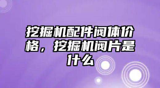 挖掘機配件閥體價格，挖掘機閥片是什么