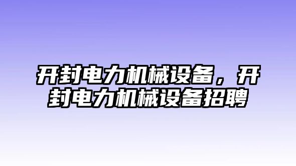 開封電力機械設備，開封電力機械設備招聘