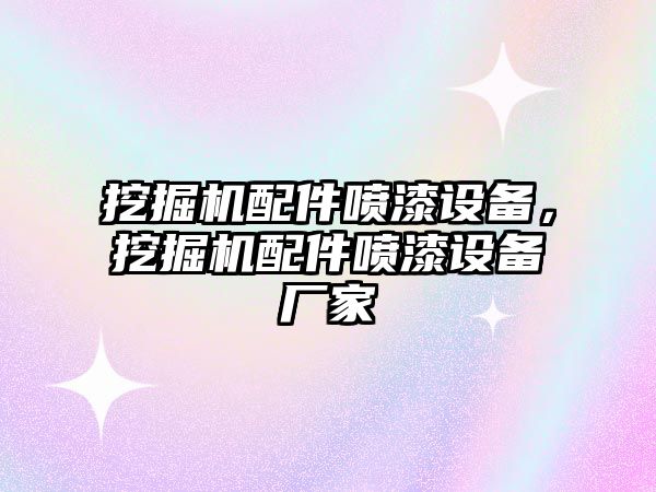 挖掘機(jī)配件噴漆設(shè)備，挖掘機(jī)配件噴漆設(shè)備廠家