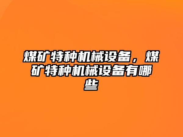 煤礦特種機(jī)械設(shè)備，煤礦特種機(jī)械設(shè)備有哪些