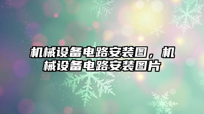 機(jī)械設(shè)備電路安裝圖，機(jī)械設(shè)備電路安裝圖片