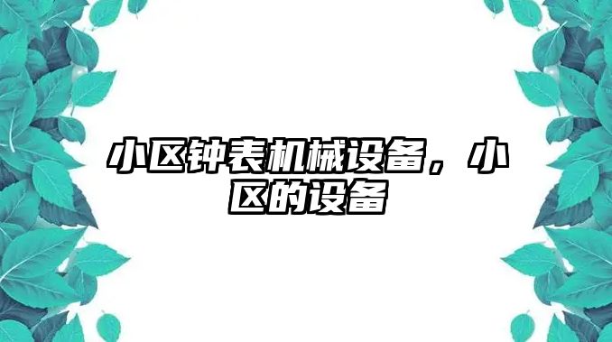 小區(qū)鐘表機械設(shè)備，小區(qū)的設(shè)備