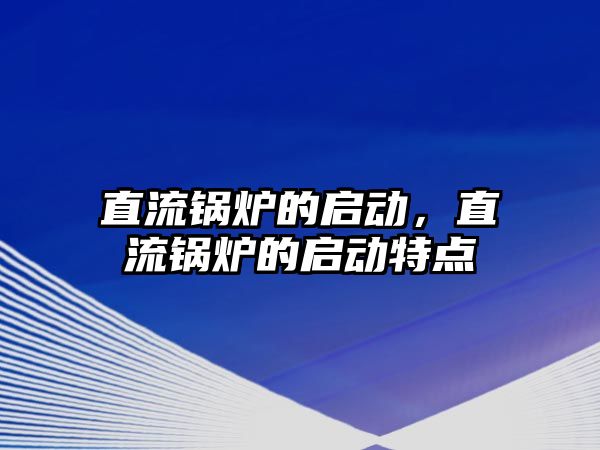 直流鍋爐的啟動，直流鍋爐的啟動特點