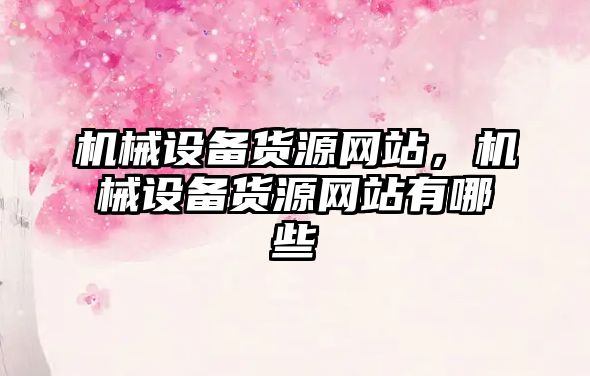 機械設備貨源網站，機械設備貨源網站有哪些