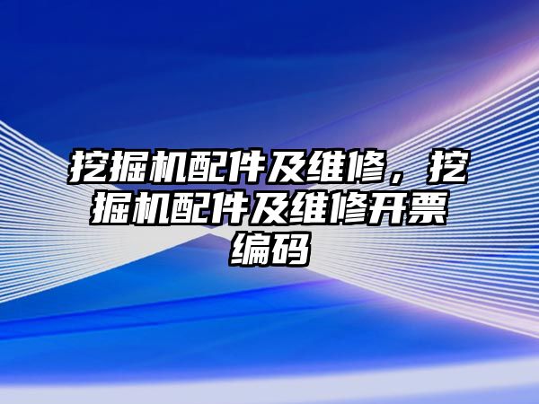 挖掘機配件及維修，挖掘機配件及維修開票編碼