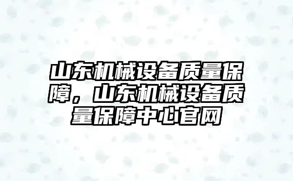 山東機械設(shè)備質(zhì)量保障，山東機械設(shè)備質(zhì)量保障中心官網(wǎng)