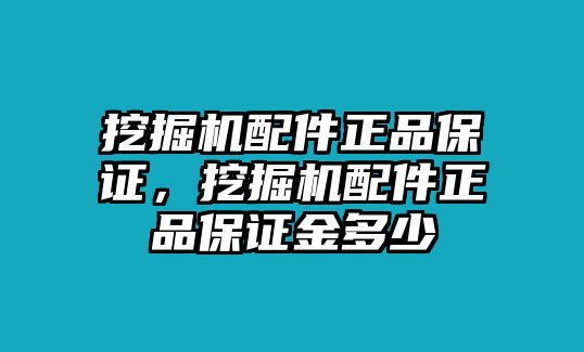 挖掘機配件正品保證，挖掘機配件正品保證金多少