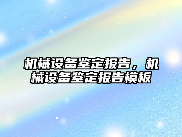 機械設(shè)備鑒定報告，機械設(shè)備鑒定報告模板