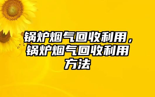 鍋爐煙氣回收利用，鍋爐煙氣回收利用方法