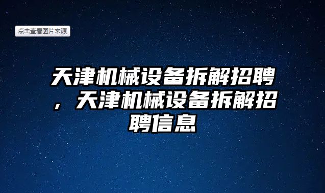 天津機(jī)械設(shè)備拆解招聘，天津機(jī)械設(shè)備拆解招聘信息