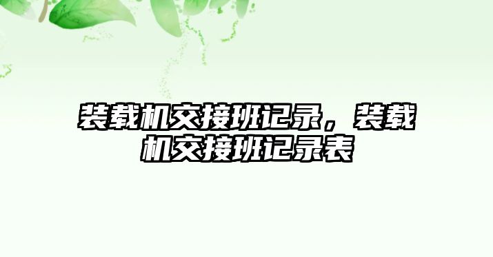 裝載機(jī)交接班記錄，裝載機(jī)交接班記錄表