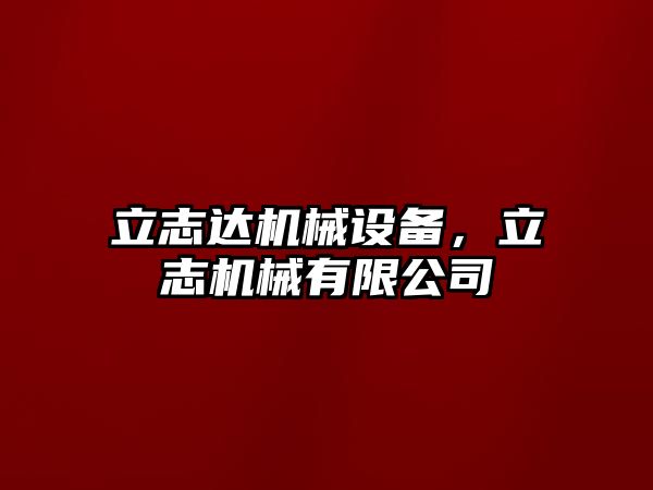 立志達機械設(shè)備，立志機械有限公司