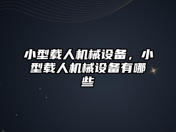 小型載人機(jī)械設(shè)備，小型載人機(jī)械設(shè)備有哪些