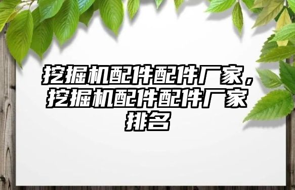 挖掘機(jī)配件配件廠家，挖掘機(jī)配件配件廠家排名