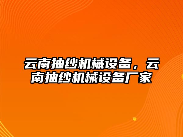 云南抽紗機(jī)械設(shè)備，云南抽紗機(jī)械設(shè)備廠家