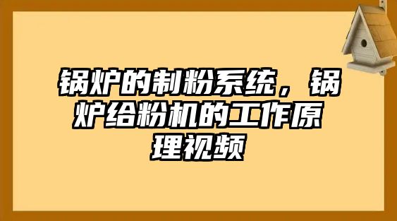 鍋爐的制粉系統(tǒng)，鍋爐給粉機(jī)的工作原理視頻