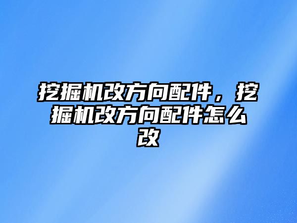 挖掘機改方向配件，挖掘機改方向配件怎么改