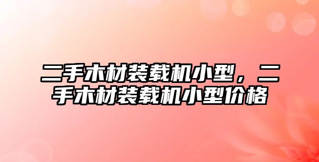 二手木材裝載機(jī)小型，二手木材裝載機(jī)小型價(jià)格