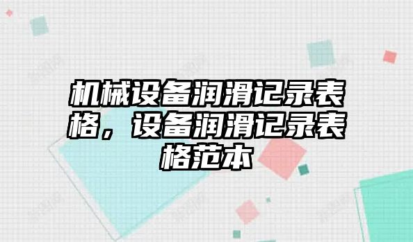 機械設備潤滑記錄表格，設備潤滑記錄表格范本