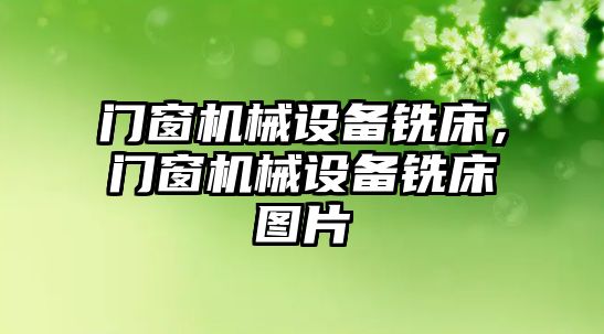 門窗機械設(shè)備銑床，門窗機械設(shè)備銑床圖片