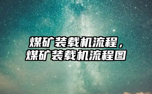 煤礦裝載機(jī)流程，煤礦裝載機(jī)流程圖