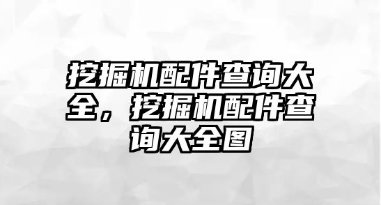 挖掘機(jī)配件查詢大全，挖掘機(jī)配件查詢大全圖