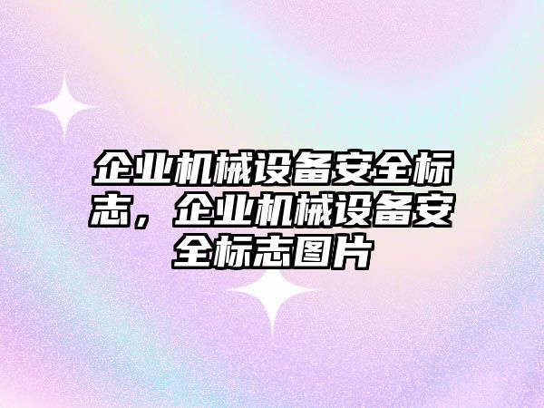 企業(yè)機(jī)械設(shè)備安全標(biāo)志，企業(yè)機(jī)械設(shè)備安全標(biāo)志圖片