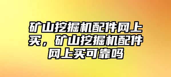 礦山挖掘機配件網(wǎng)上買，礦山挖掘機配件網(wǎng)上買可靠嗎