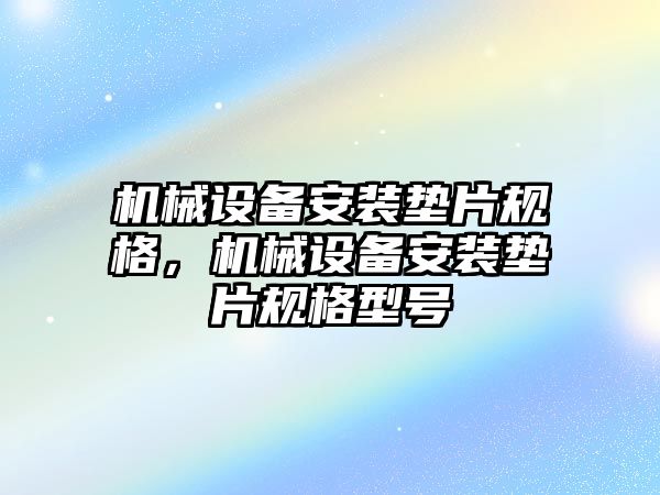 機械設備安裝墊片規(guī)格，機械設備安裝墊片規(guī)格型號