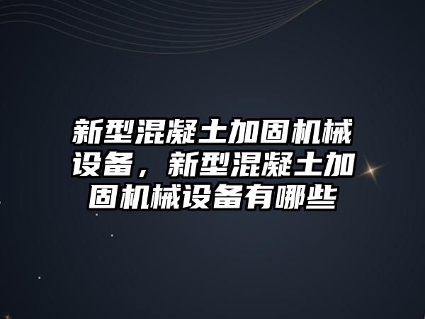 新型混凝土加固機(jī)械設(shè)備，新型混凝土加固機(jī)械設(shè)備有哪些