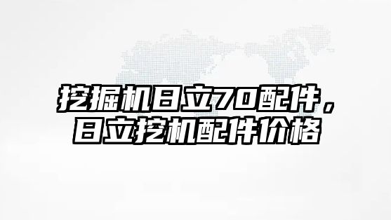 挖掘機日立70配件，日立挖機配件價格