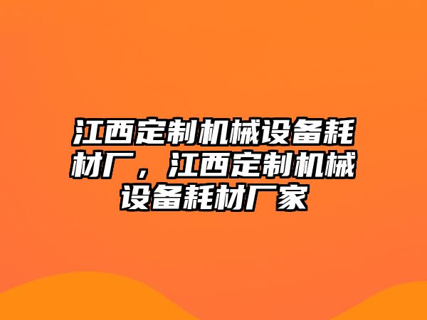 江西定制機械設(shè)備耗材廠，江西定制機械設(shè)備耗材廠家