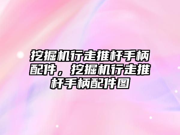 挖掘機行走推桿手柄配件，挖掘機行走推桿手柄配件圖