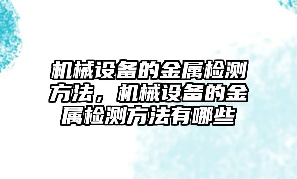 機械設備的金屬檢測方法，機械設備的金屬檢測方法有哪些