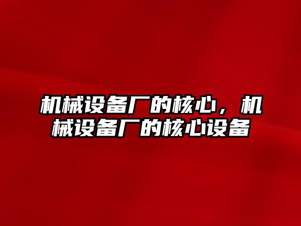 機械設備廠的核心，機械設備廠的核心設備