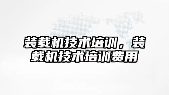 裝載機技術培訓，裝載機技術培訓費用