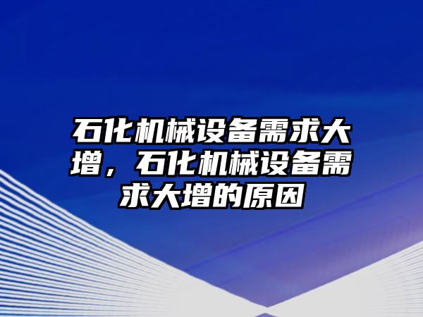 石化機(jī)械設(shè)備需求大增，石化機(jī)械設(shè)備需求大增的原因