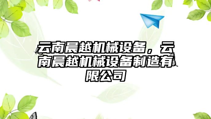 云南晨越機(jī)械設(shè)備，云南晨越機(jī)械設(shè)備制造有限公司