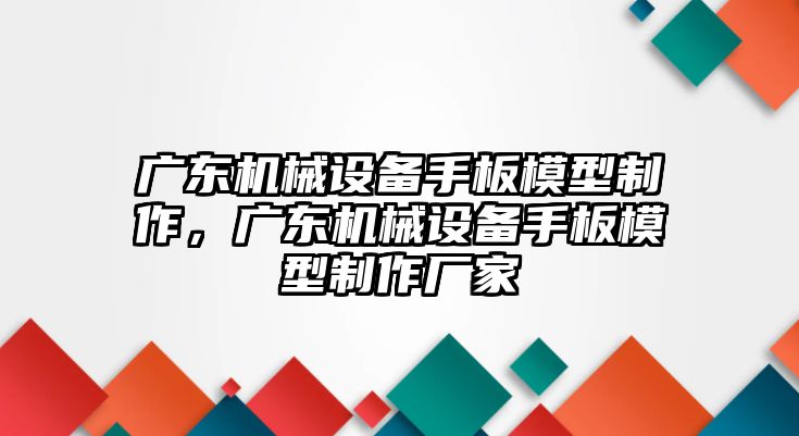 廣東機械設(shè)備手板模型制作，廣東機械設(shè)備手板模型制作廠家