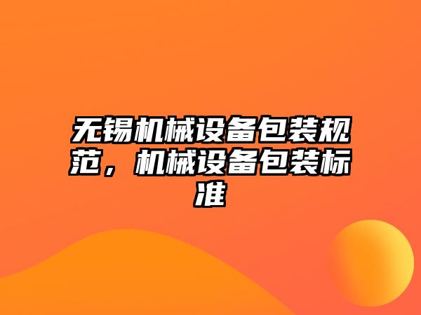 無錫機械設備包裝規(guī)范，機械設備包裝標準